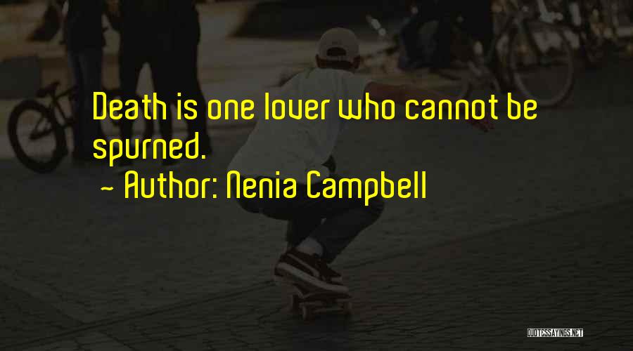 Nenia Campbell Quotes: Death Is One Lover Who Cannot Be Spurned.