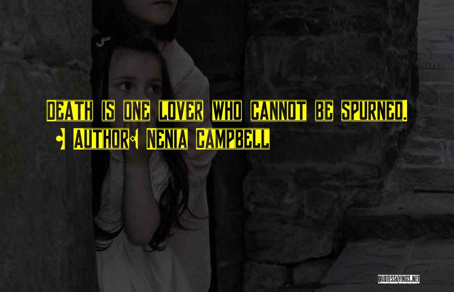 Nenia Campbell Quotes: Death Is One Lover Who Cannot Be Spurned.