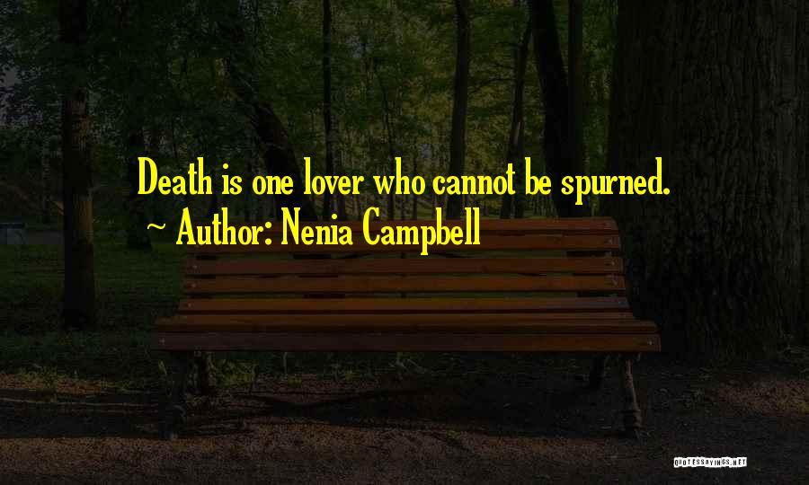 Nenia Campbell Quotes: Death Is One Lover Who Cannot Be Spurned.