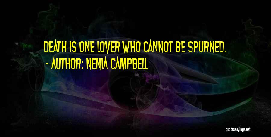 Nenia Campbell Quotes: Death Is One Lover Who Cannot Be Spurned.