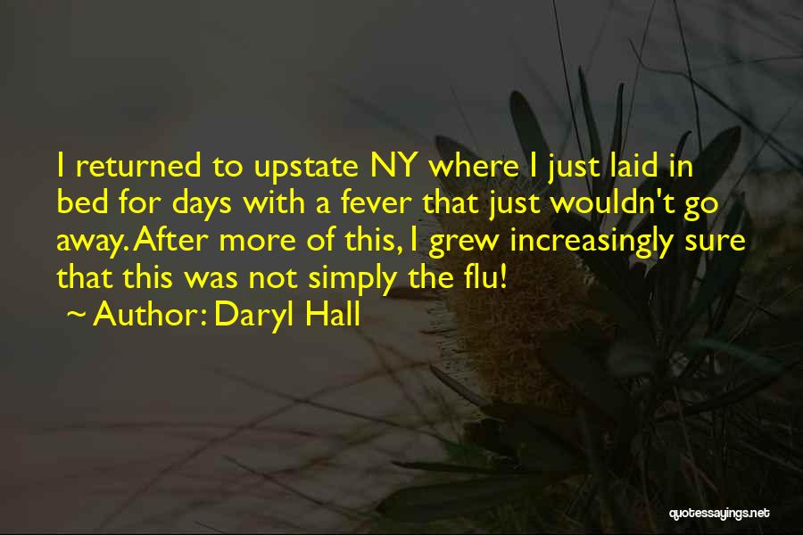 Daryl Hall Quotes: I Returned To Upstate Ny Where I Just Laid In Bed For Days With A Fever That Just Wouldn't Go