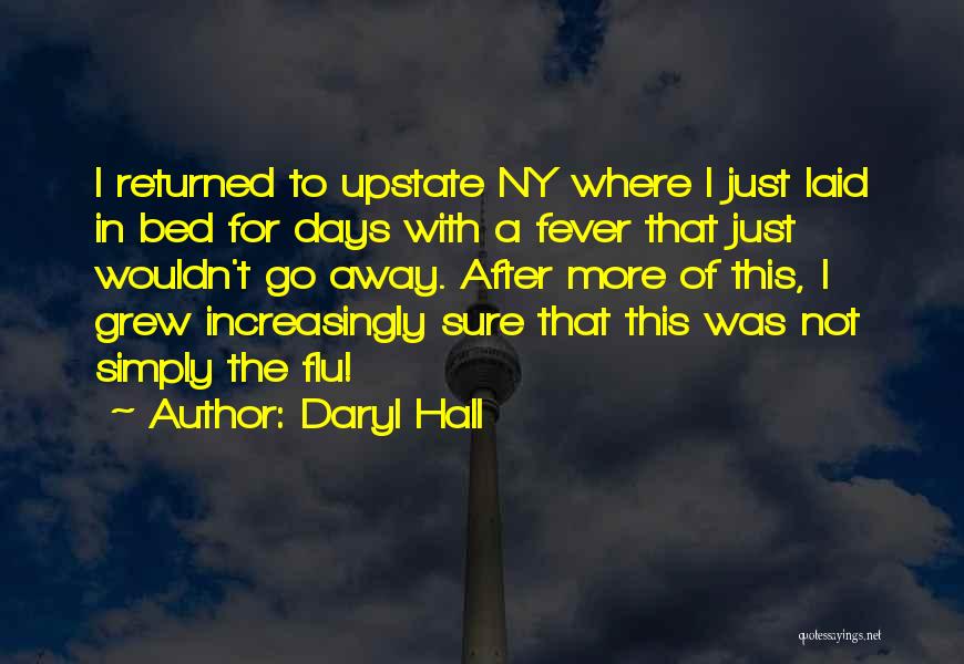 Daryl Hall Quotes: I Returned To Upstate Ny Where I Just Laid In Bed For Days With A Fever That Just Wouldn't Go