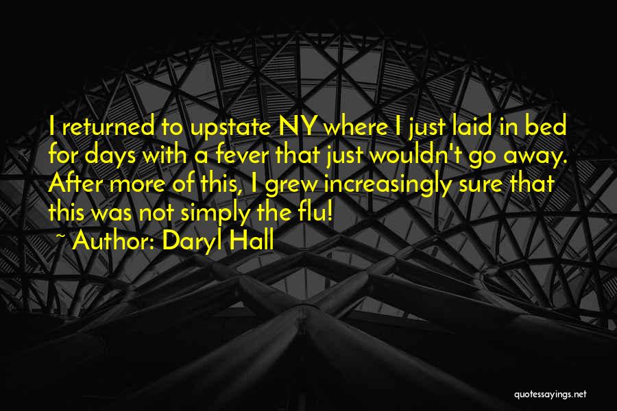 Daryl Hall Quotes: I Returned To Upstate Ny Where I Just Laid In Bed For Days With A Fever That Just Wouldn't Go