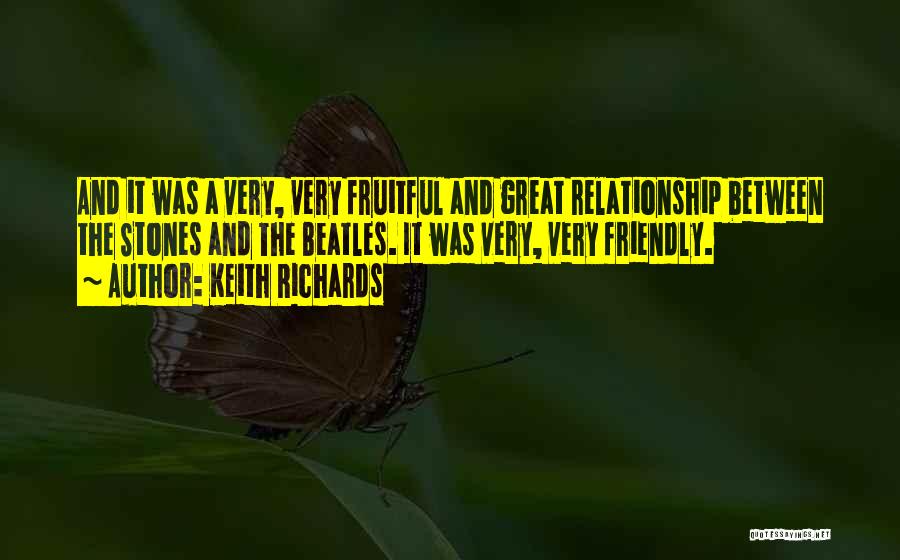 Keith Richards Quotes: And It Was A Very, Very Fruitful And Great Relationship Between The Stones And The Beatles. It Was Very, Very