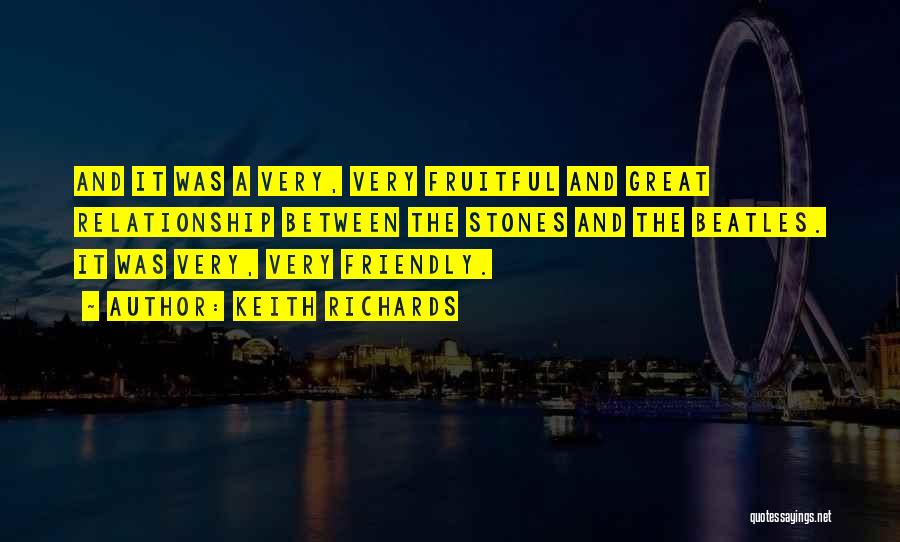 Keith Richards Quotes: And It Was A Very, Very Fruitful And Great Relationship Between The Stones And The Beatles. It Was Very, Very