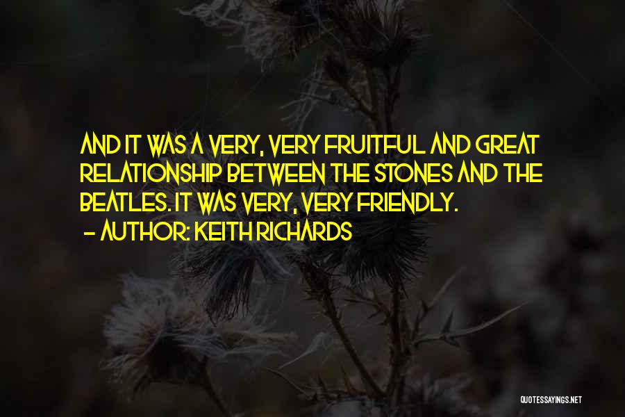 Keith Richards Quotes: And It Was A Very, Very Fruitful And Great Relationship Between The Stones And The Beatles. It Was Very, Very