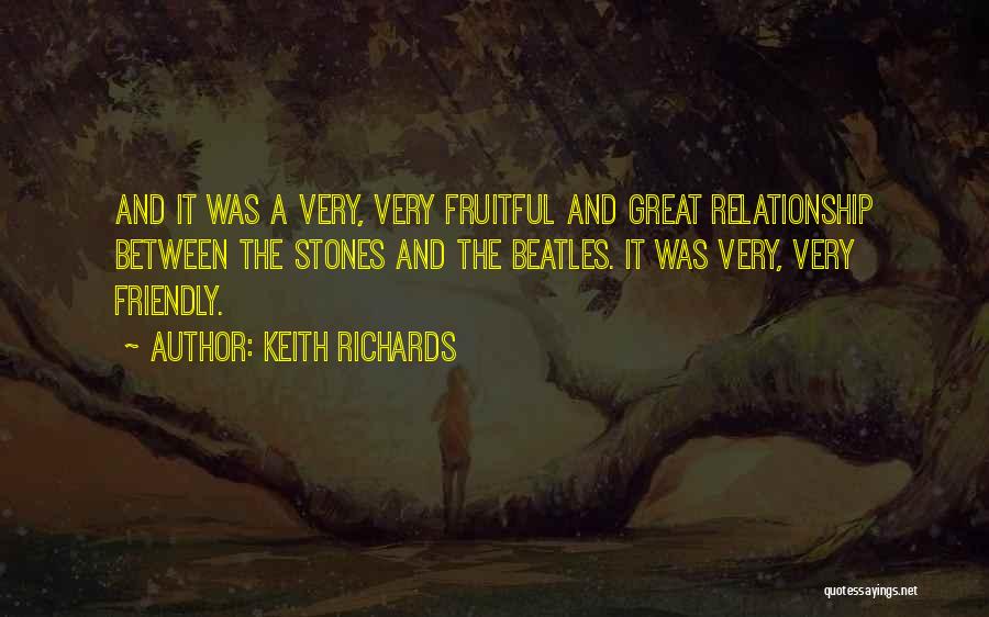 Keith Richards Quotes: And It Was A Very, Very Fruitful And Great Relationship Between The Stones And The Beatles. It Was Very, Very