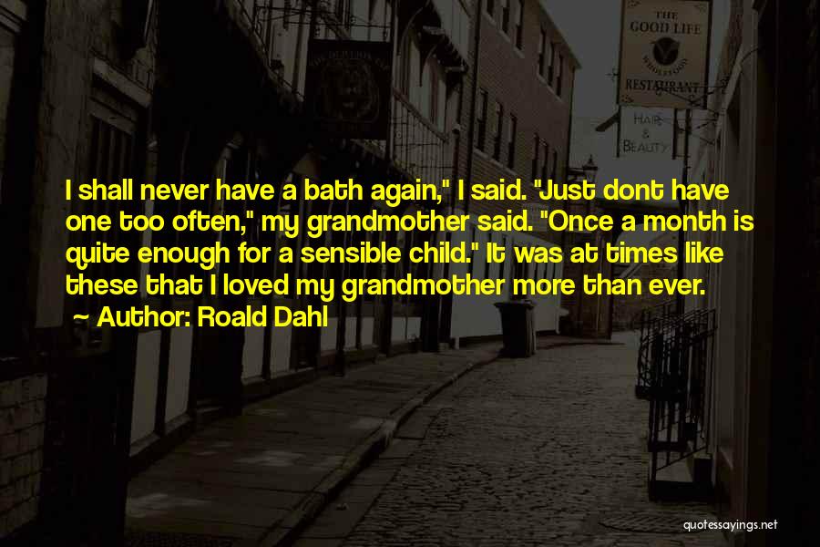 Roald Dahl Quotes: I Shall Never Have A Bath Again, I Said. Just Dont Have One Too Often, My Grandmother Said. Once A