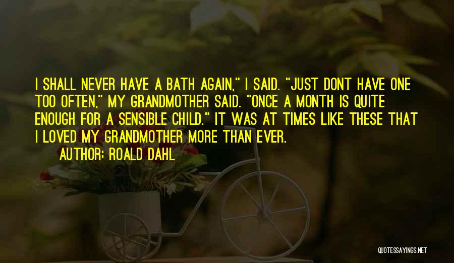Roald Dahl Quotes: I Shall Never Have A Bath Again, I Said. Just Dont Have One Too Often, My Grandmother Said. Once A