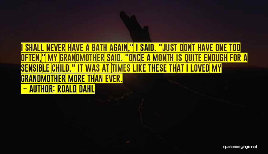 Roald Dahl Quotes: I Shall Never Have A Bath Again, I Said. Just Dont Have One Too Often, My Grandmother Said. Once A