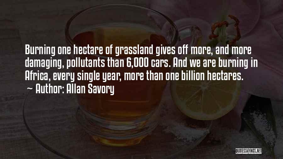 Allan Savory Quotes: Burning One Hectare Of Grassland Gives Off More, And More Damaging, Pollutants Than 6,000 Cars. And We Are Burning In