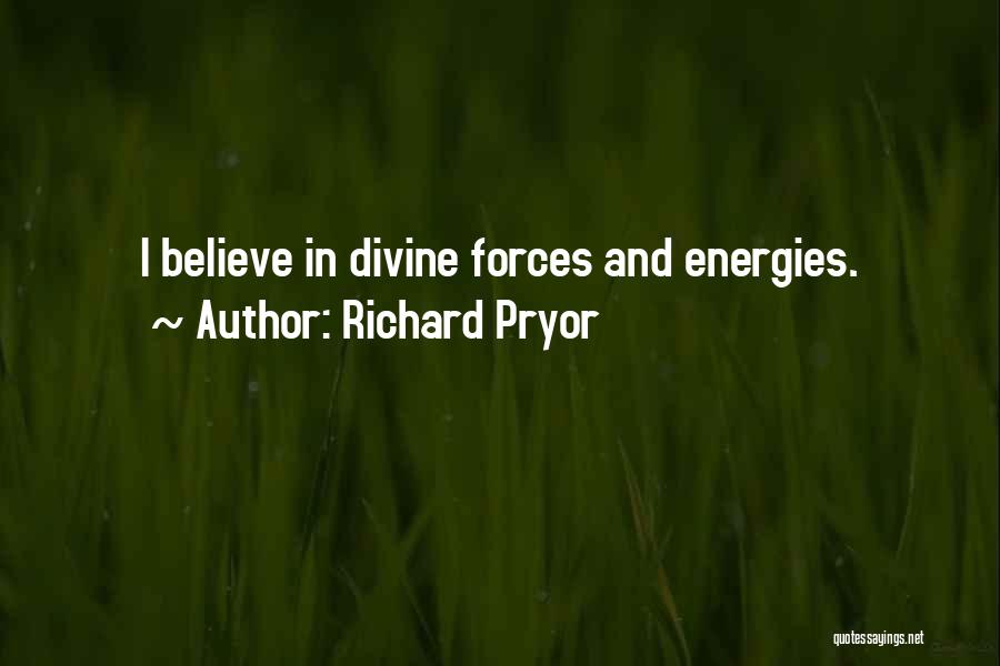 Richard Pryor Quotes: I Believe In Divine Forces And Energies.