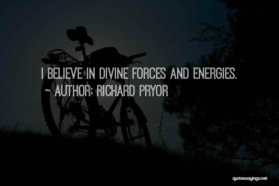 Richard Pryor Quotes: I Believe In Divine Forces And Energies.