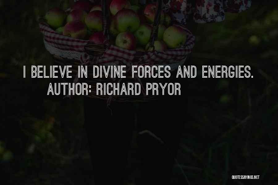 Richard Pryor Quotes: I Believe In Divine Forces And Energies.