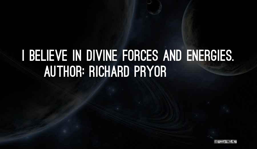 Richard Pryor Quotes: I Believe In Divine Forces And Energies.