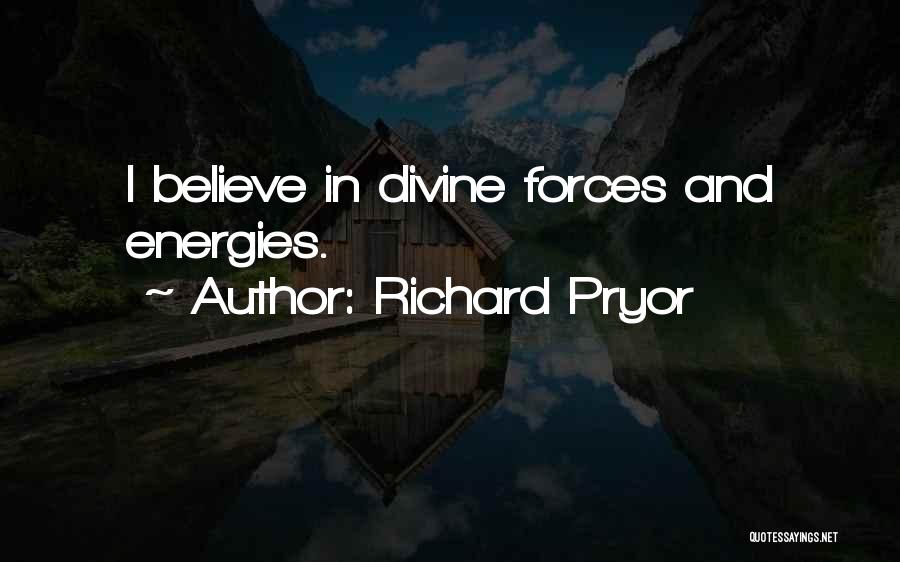 Richard Pryor Quotes: I Believe In Divine Forces And Energies.