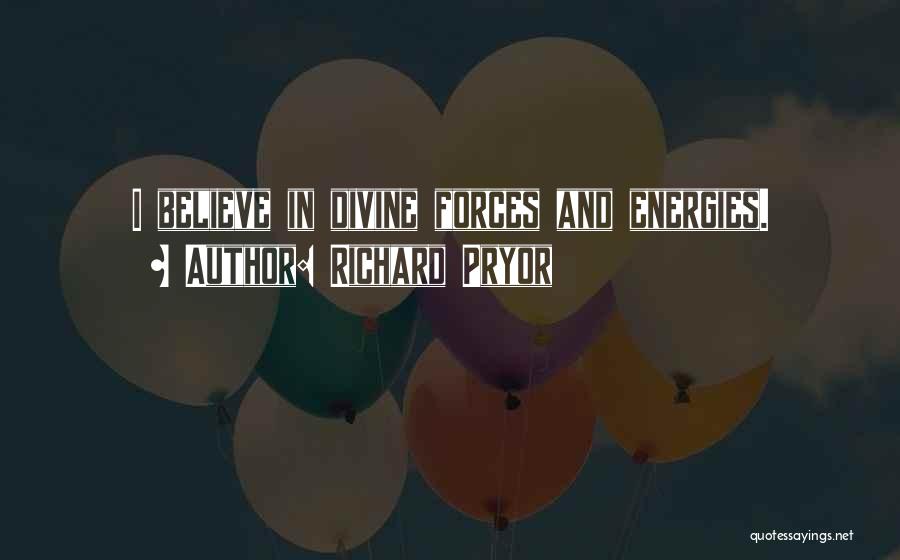 Richard Pryor Quotes: I Believe In Divine Forces And Energies.