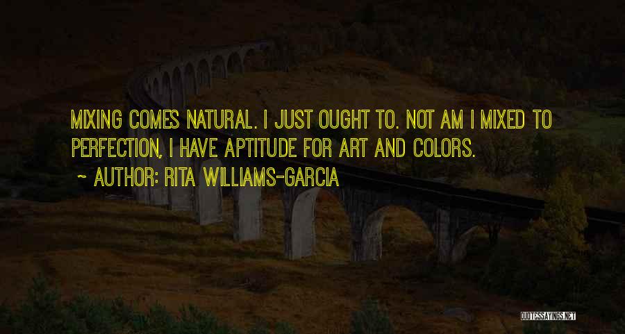 Rita Williams-Garcia Quotes: Mixing Comes Natural. I Just Ought To. Not Am I Mixed To Perfection, I Have Aptitude For Art And Colors.