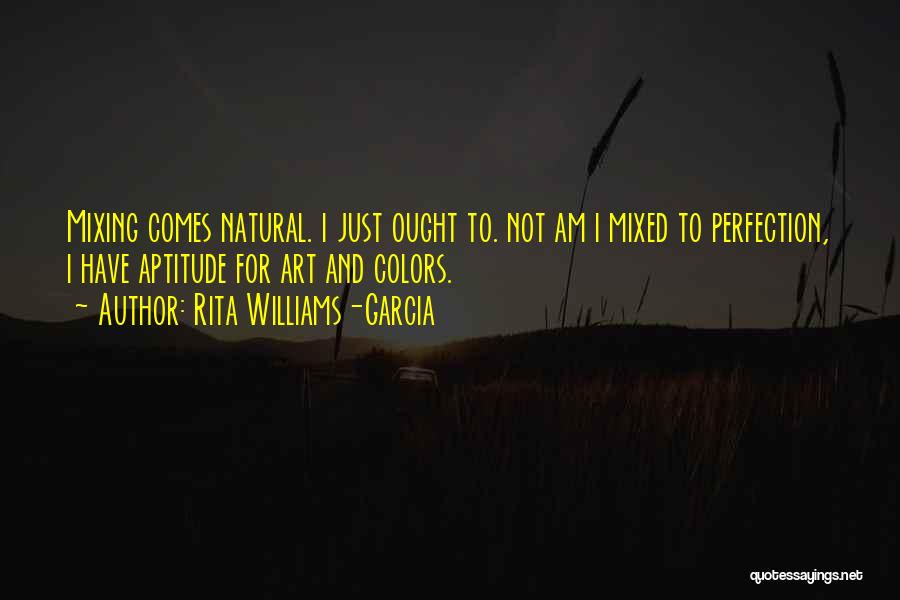 Rita Williams-Garcia Quotes: Mixing Comes Natural. I Just Ought To. Not Am I Mixed To Perfection, I Have Aptitude For Art And Colors.