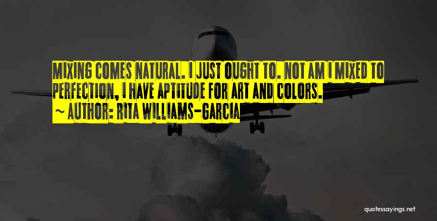 Rita Williams-Garcia Quotes: Mixing Comes Natural. I Just Ought To. Not Am I Mixed To Perfection, I Have Aptitude For Art And Colors.