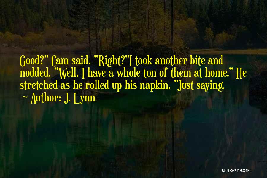 J. Lynn Quotes: Good? Cam Said. Right?i Took Another Bite And Nodded. Well, I Have A Whole Ton Of Them At Home. He