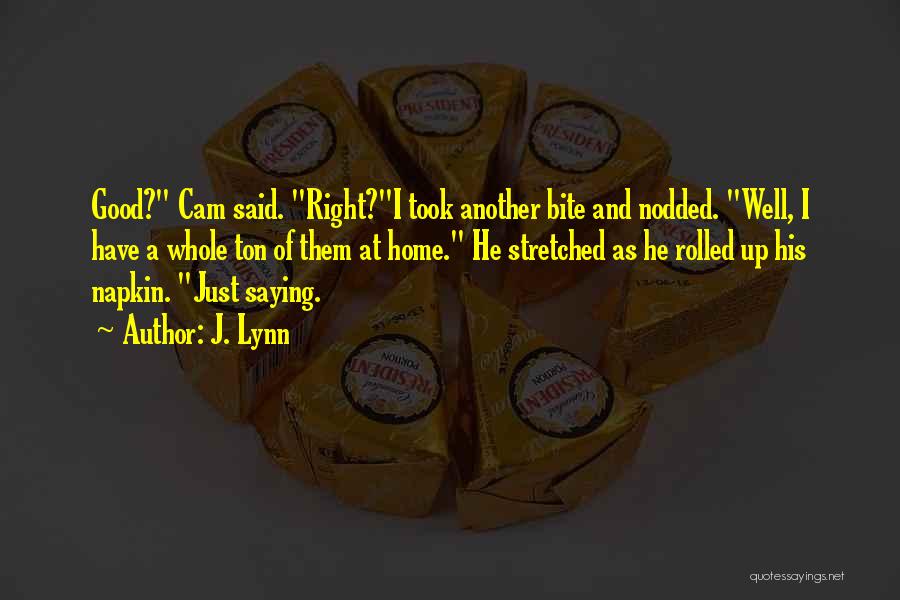 J. Lynn Quotes: Good? Cam Said. Right?i Took Another Bite And Nodded. Well, I Have A Whole Ton Of Them At Home. He