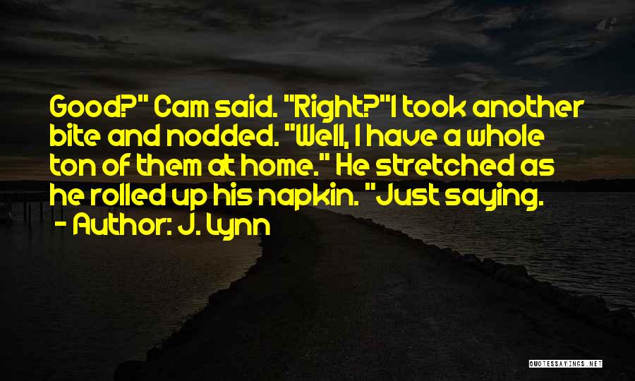 J. Lynn Quotes: Good? Cam Said. Right?i Took Another Bite And Nodded. Well, I Have A Whole Ton Of Them At Home. He