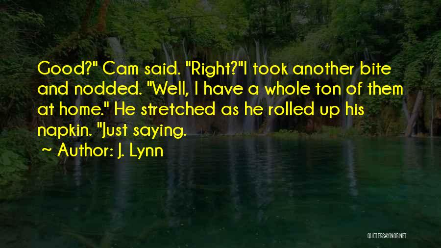 J. Lynn Quotes: Good? Cam Said. Right?i Took Another Bite And Nodded. Well, I Have A Whole Ton Of Them At Home. He