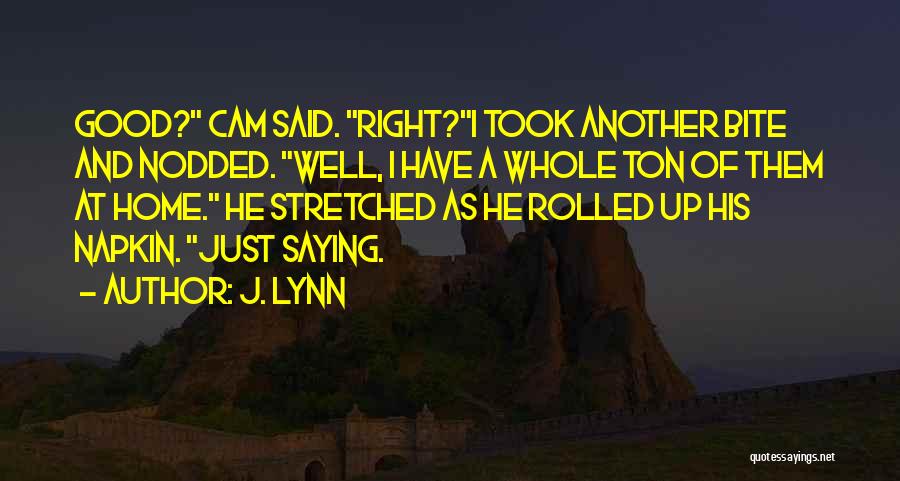 J. Lynn Quotes: Good? Cam Said. Right?i Took Another Bite And Nodded. Well, I Have A Whole Ton Of Them At Home. He