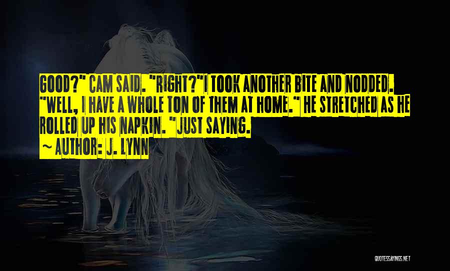 J. Lynn Quotes: Good? Cam Said. Right?i Took Another Bite And Nodded. Well, I Have A Whole Ton Of Them At Home. He
