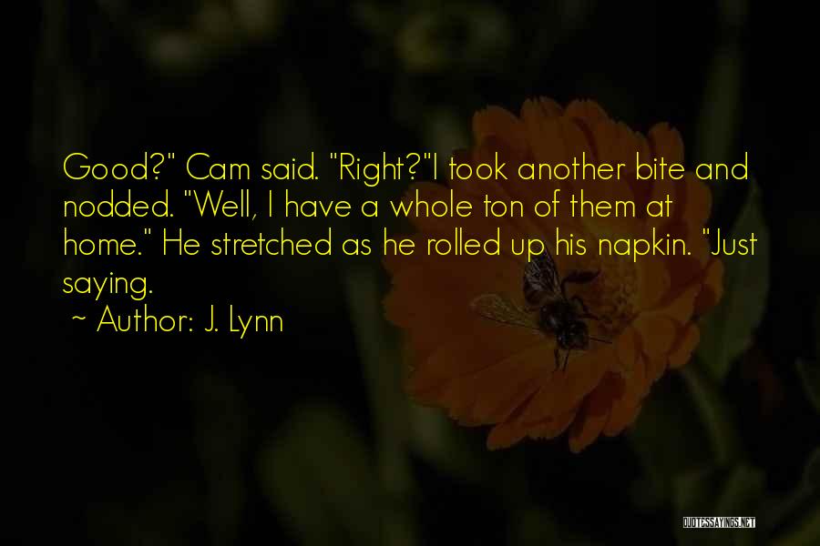 J. Lynn Quotes: Good? Cam Said. Right?i Took Another Bite And Nodded. Well, I Have A Whole Ton Of Them At Home. He