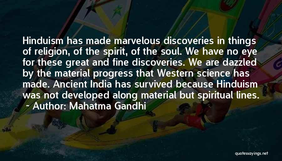 Mahatma Gandhi Quotes: Hinduism Has Made Marvelous Discoveries In Things Of Religion, Of The Spirit, Of The Soul. We Have No Eye For