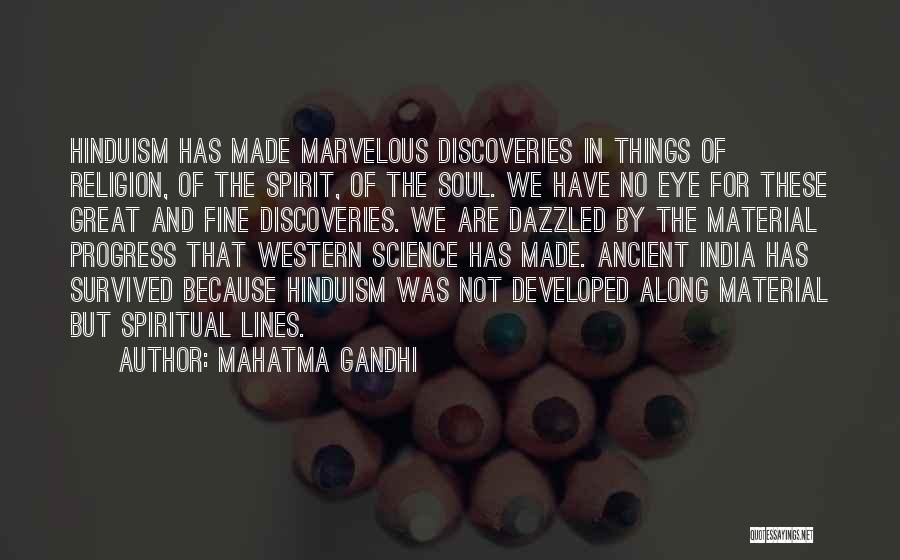 Mahatma Gandhi Quotes: Hinduism Has Made Marvelous Discoveries In Things Of Religion, Of The Spirit, Of The Soul. We Have No Eye For