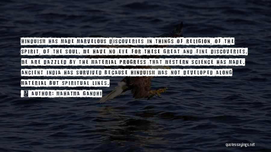 Mahatma Gandhi Quotes: Hinduism Has Made Marvelous Discoveries In Things Of Religion, Of The Spirit, Of The Soul. We Have No Eye For