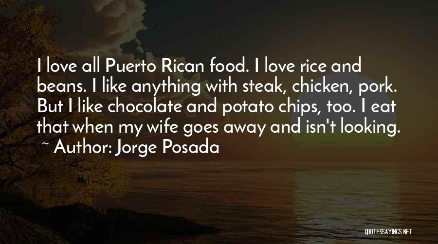 Jorge Posada Quotes: I Love All Puerto Rican Food. I Love Rice And Beans. I Like Anything With Steak, Chicken, Pork. But I