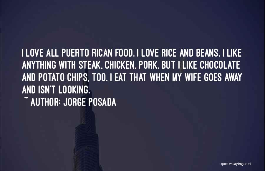 Jorge Posada Quotes: I Love All Puerto Rican Food. I Love Rice And Beans. I Like Anything With Steak, Chicken, Pork. But I