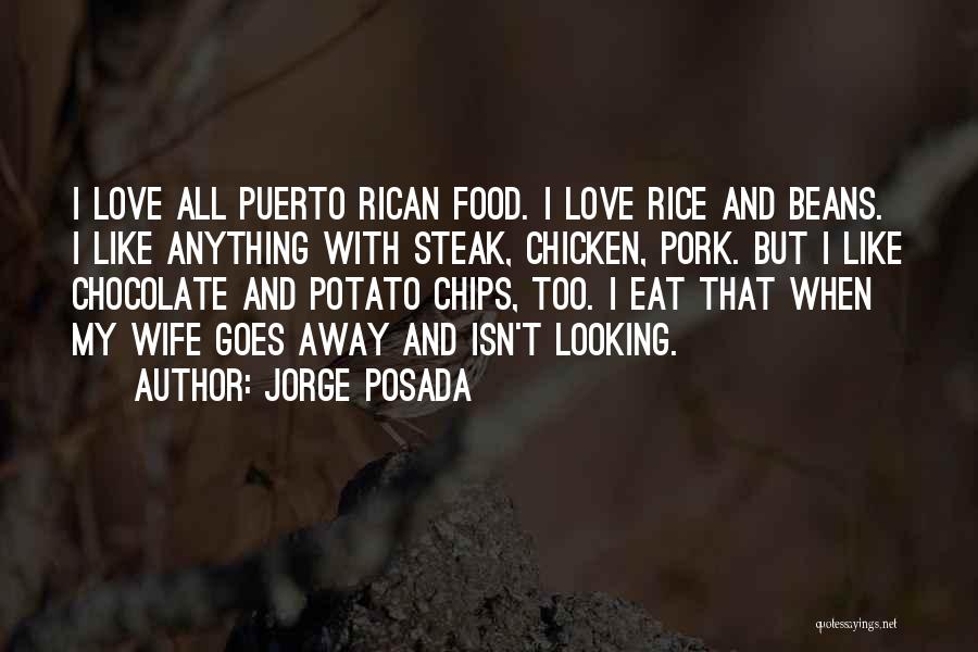 Jorge Posada Quotes: I Love All Puerto Rican Food. I Love Rice And Beans. I Like Anything With Steak, Chicken, Pork. But I