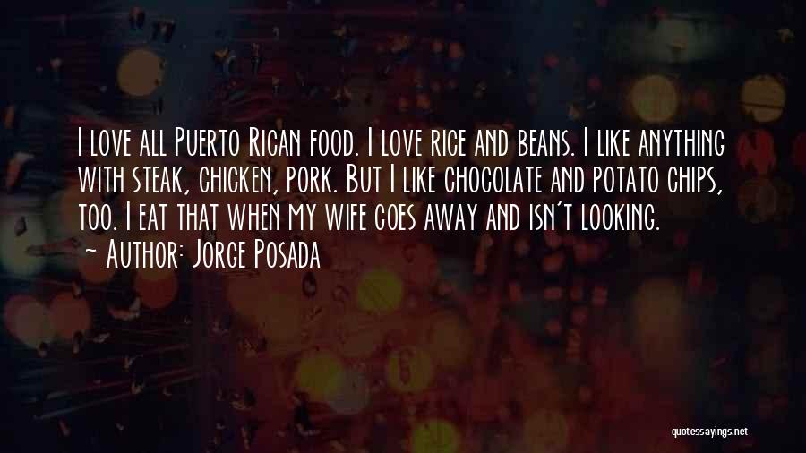 Jorge Posada Quotes: I Love All Puerto Rican Food. I Love Rice And Beans. I Like Anything With Steak, Chicken, Pork. But I