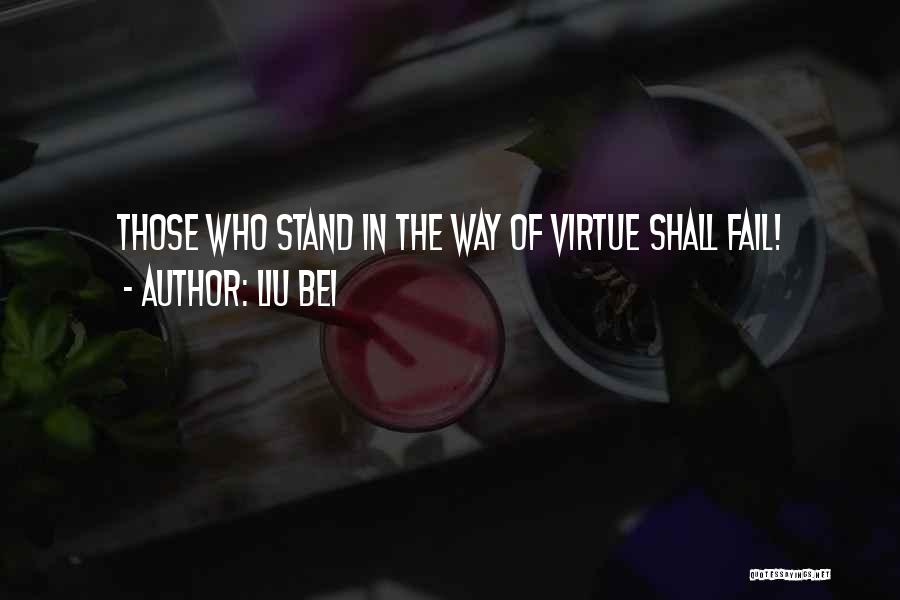 Liu Bei Quotes: Those Who Stand In The Way Of Virtue Shall Fail!