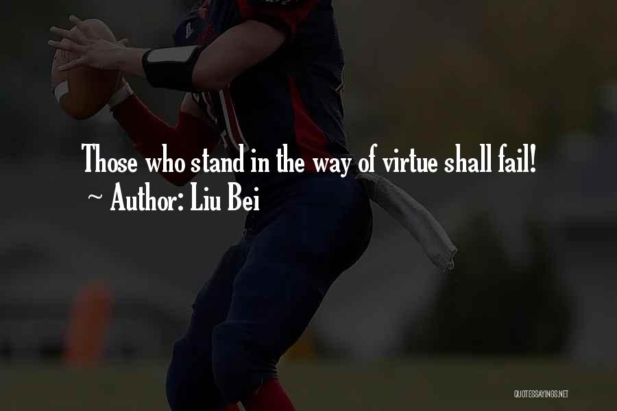 Liu Bei Quotes: Those Who Stand In The Way Of Virtue Shall Fail!