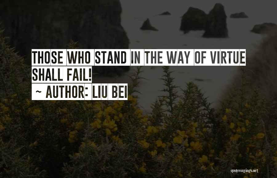 Liu Bei Quotes: Those Who Stand In The Way Of Virtue Shall Fail!