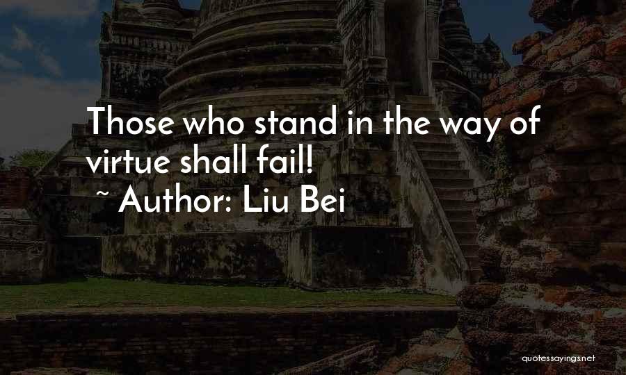 Liu Bei Quotes: Those Who Stand In The Way Of Virtue Shall Fail!