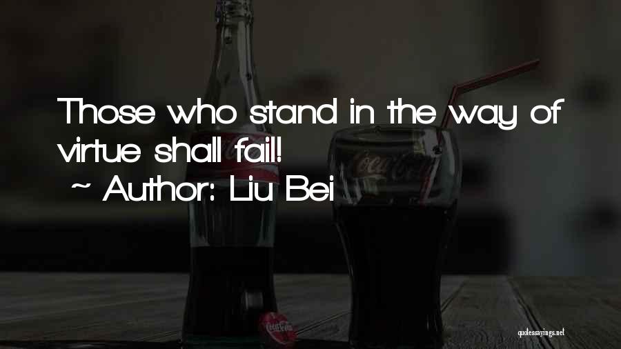 Liu Bei Quotes: Those Who Stand In The Way Of Virtue Shall Fail!