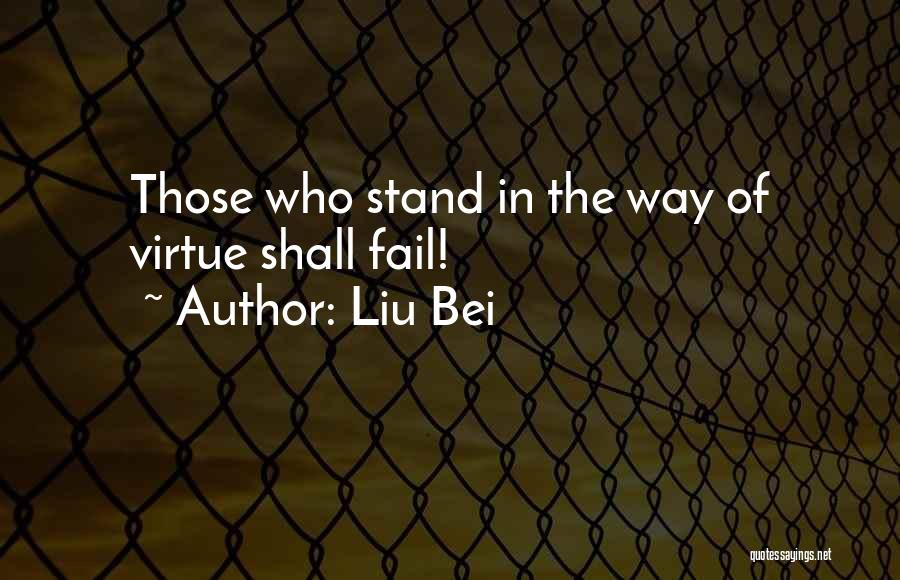 Liu Bei Quotes: Those Who Stand In The Way Of Virtue Shall Fail!