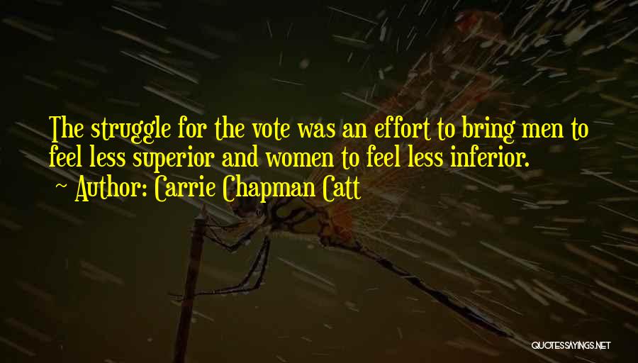 Carrie Chapman Catt Quotes: The Struggle For The Vote Was An Effort To Bring Men To Feel Less Superior And Women To Feel Less