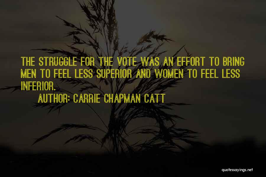 Carrie Chapman Catt Quotes: The Struggle For The Vote Was An Effort To Bring Men To Feel Less Superior And Women To Feel Less