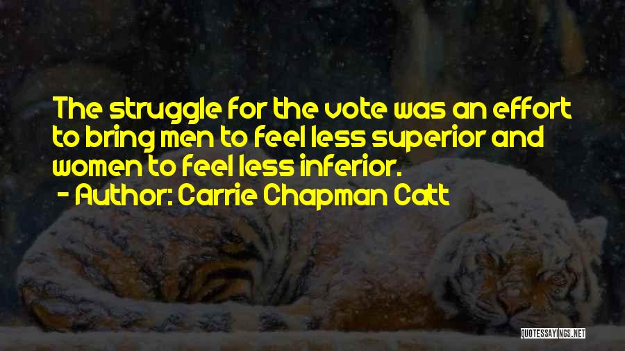 Carrie Chapman Catt Quotes: The Struggle For The Vote Was An Effort To Bring Men To Feel Less Superior And Women To Feel Less