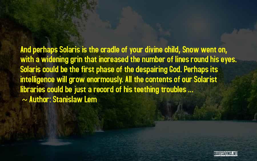 Stanislaw Lem Quotes: And Perhaps Solaris Is The Cradle Of Your Divine Child, Snow Went On, With A Widening Grin That Increased The