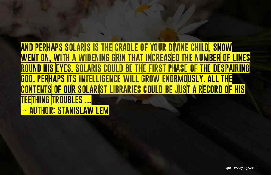 Stanislaw Lem Quotes: And Perhaps Solaris Is The Cradle Of Your Divine Child, Snow Went On, With A Widening Grin That Increased The