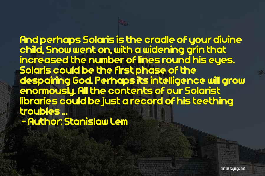 Stanislaw Lem Quotes: And Perhaps Solaris Is The Cradle Of Your Divine Child, Snow Went On, With A Widening Grin That Increased The